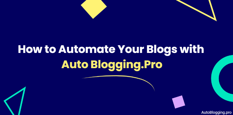 How to Automate Your Blogs with Auto Blogging.Pro