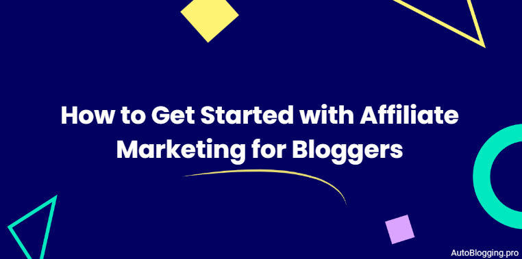 How to Get Started with Affiliate Marketing for Bloggers