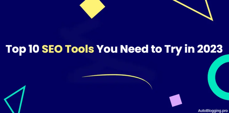 Top 10 SEO Tools You Need to Try in 2023