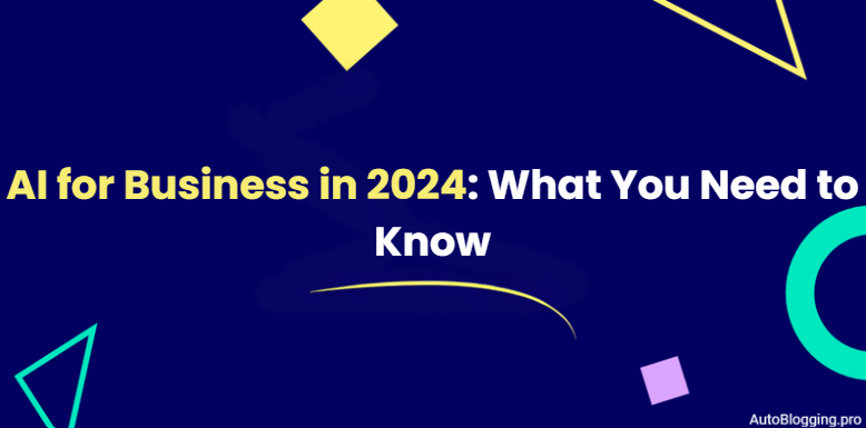 AI Tools for Business in 2024: What You Need to Know