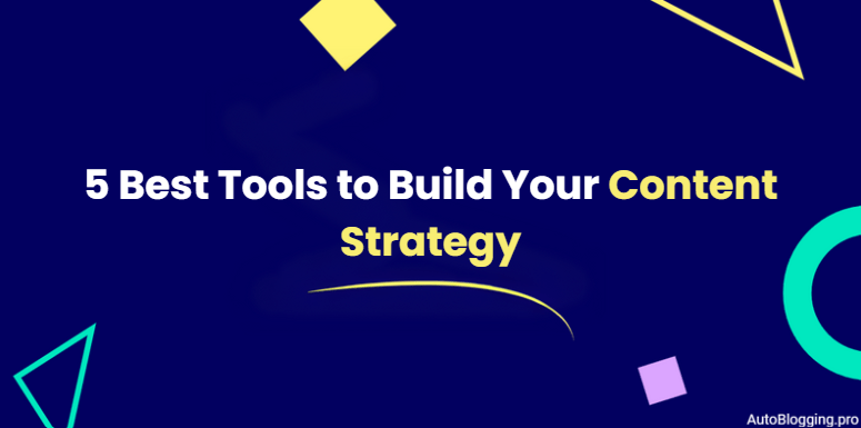 5 Best Tools to Build Your Content Strategy