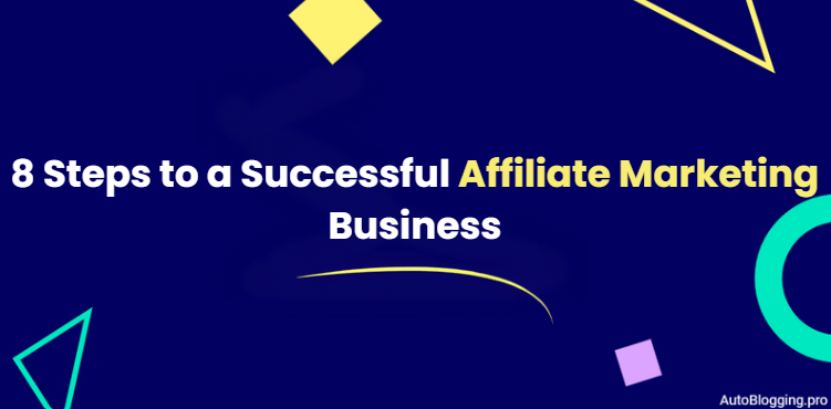 8 Steps to a Successful Affiliate Marketing Business