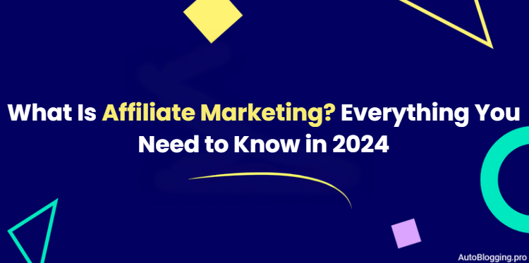 What Is Affiliate Marketing? Everything You Need to Know in 2024