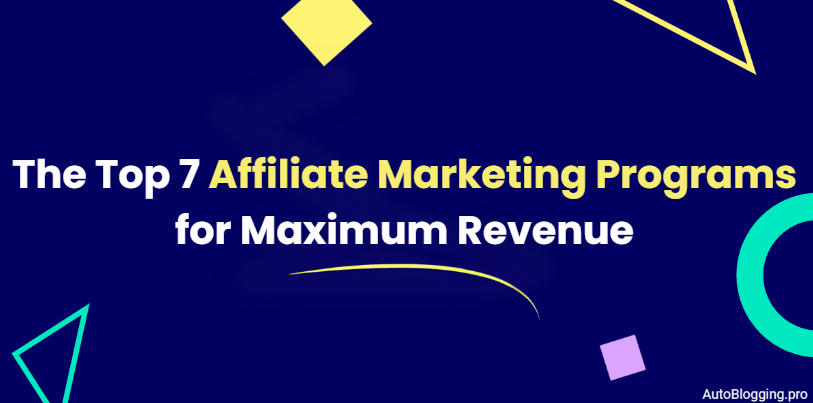 The Top 7 Affiliate Marketing Programs for Maximum Revenue