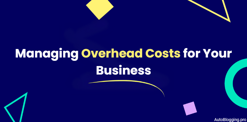Managing Overhead Costs for Your Business